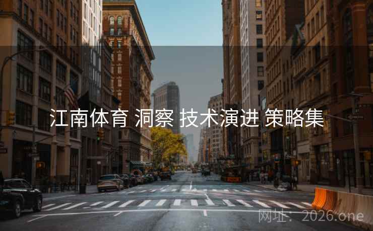 江南体育 洞察 技术演进 策略集 江南体育 洞察 技术演进 策略集