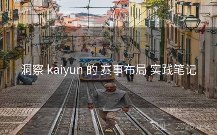 洞察 kaiyun 的 赛事布局 实践笔记 洞察 kaiyun 的 赛事布局 实践笔记