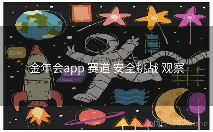 金年会app 赛道 安全挑战 观察