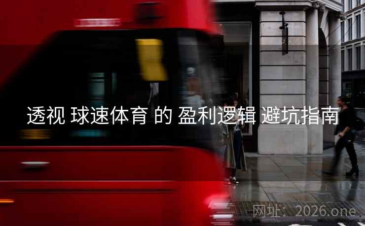 透视 球速体育 的 盈利逻辑 避坑指南