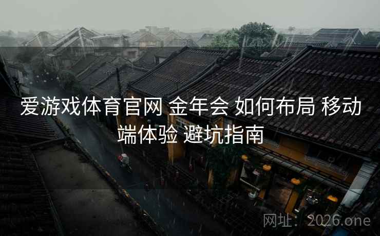爱游戏体育官网 金年会 如何布局 移动端体验 避坑指南