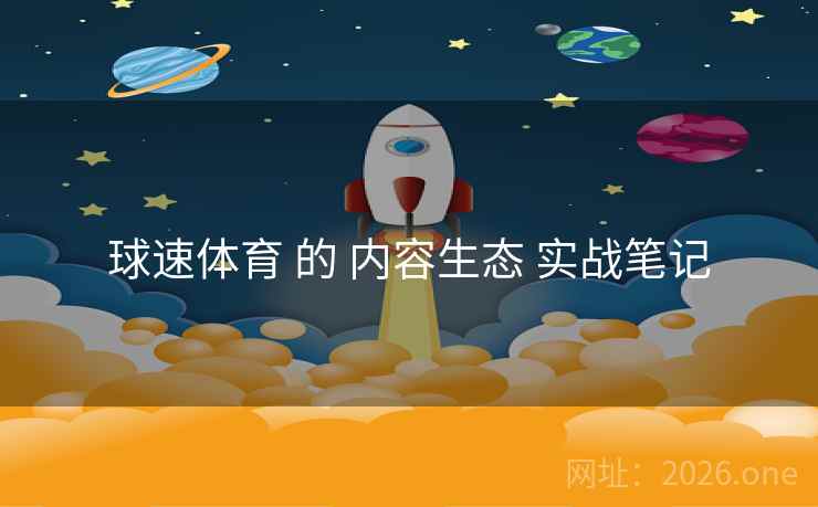 球速体育 的 内容生态 实战笔记