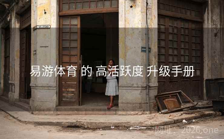 易游体育 的 高活跃度 升级手册 易游体育 的 高活跃度 升级手册