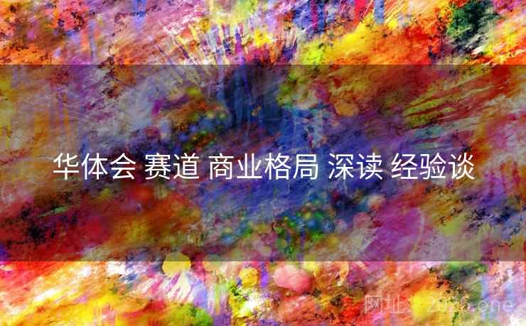 华体会 赛道 商业格局 深读 经验谈