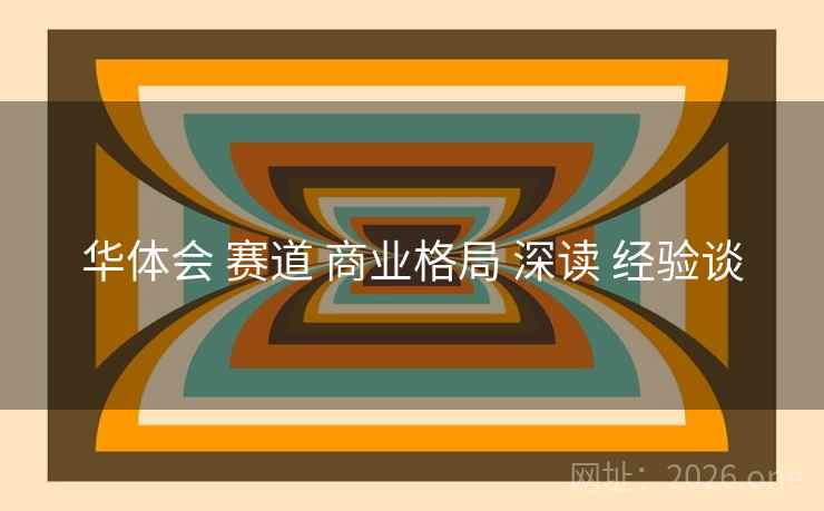 华体会 赛道 商业格局 深读 经验谈
