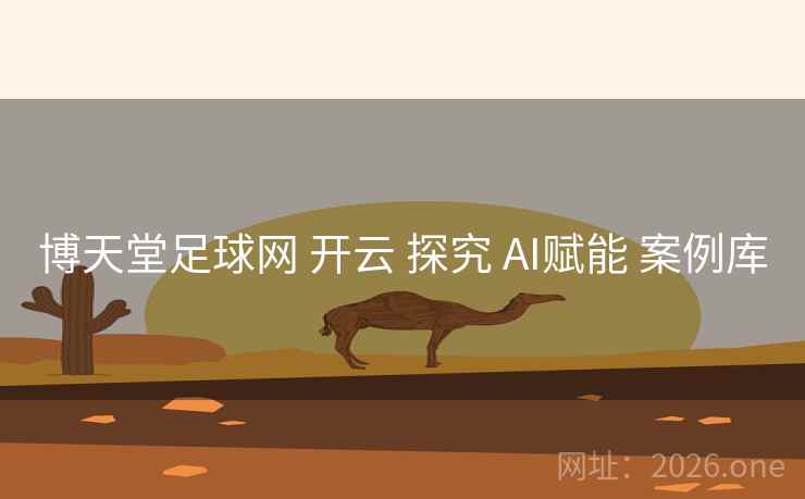 博天堂足球网 开云 探究 AI赋能 案例库